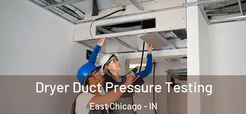  Dryer Duct Pressure Testing East Chicago - IN