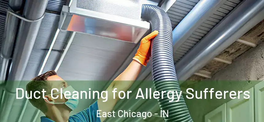  Duct Cleaning for Allergy Sufferers East Chicago - IN