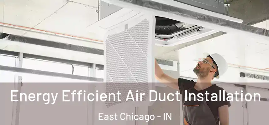  Energy Efficient Air Duct Installation East Chicago - IN