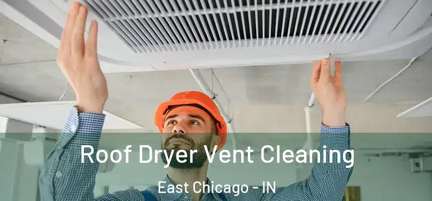 Roof Dryer Vent Cleaning East Chicago - IN